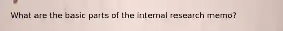 What are the basic parts of the internal research memo?