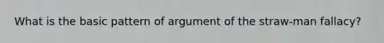 What is the basic pattern of argument of the straw-man fallacy?