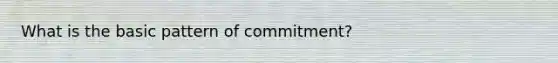 What is the basic pattern of commitment?