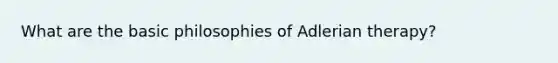 What are the basic philosophies of Adlerian therapy?