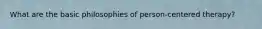 What are the basic philosophies of person-centered therapy?