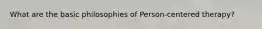What are the basic philosophies of Person-centered therapy?
