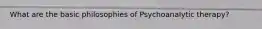 What are the basic philosophies of Psychoanalytic therapy?
