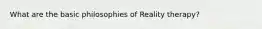 What are the basic philosophies of Reality therapy?
