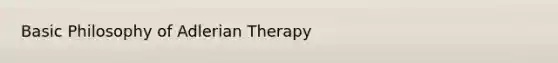 Basic Philosophy of Adlerian Therapy