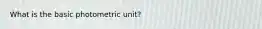 What is the basic photometric unit?