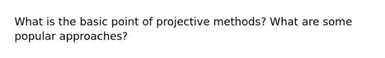 What is the basic point of projective methods? What are some popular approaches?