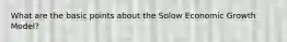 What are the basic points about the Solow Economic Growth Model?