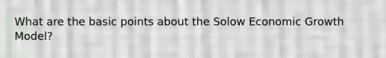 What are the basic points about the Solow Economic Growth Model?