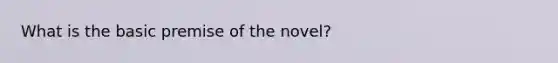 What is the basic premise of the novel?