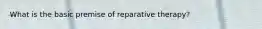 ​What is the basic premise of reparative therapy?