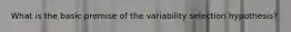 What is the basic premise of the variability selection hypothesis?