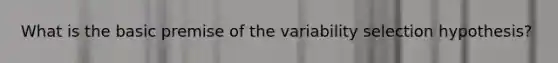 What is the basic premise of the variability selection hypothesis?