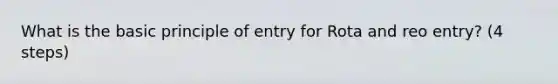 What is the basic principle of entry for Rota and reo entry? (4 steps)