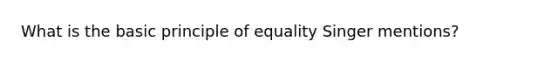 What is the basic principle of equality Singer mentions?