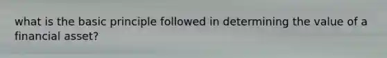 what is the basic principle followed in determining the value of a financial asset?