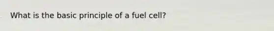 What is the basic principle of a fuel cell?