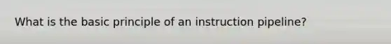 What is the basic principle of an instruction pipeline?