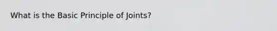 What is the Basic Principle of Joints?