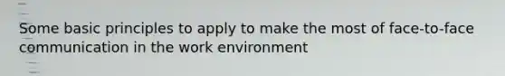 Some basic principles to apply to make the most of face-to-face communication in the work environment