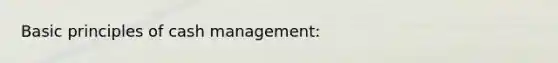 Basic principles of cash management: