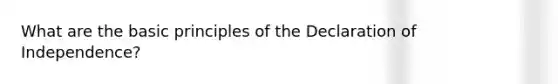 What are the basic principles of the Declaration of Independence?