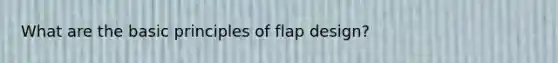 What are the basic principles of flap design?