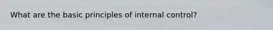 What are the basic principles of internal control?
