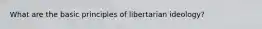 What are the basic principles of libertarian ideology?