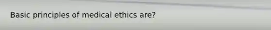 Basic principles of medical ethics are?