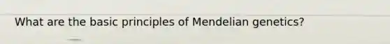 What are the basic principles of Mendelian genetics?