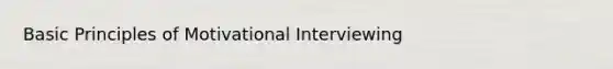 Basic Principles of Motivational Interviewing