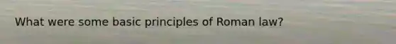 What were some basic principles of Roman law?