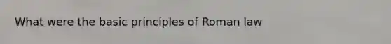 What were the basic principles of Roman law