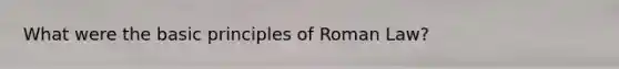 What were the basic principles of Roman Law?