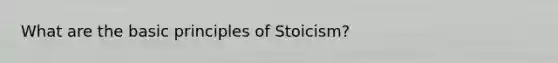 What are the basic principles of Stoicism?