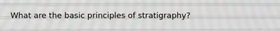 What are the basic principles of stratigraphy?