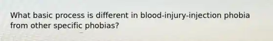 What basic process is different in blood-injury-injection phobia from other specific phobias?