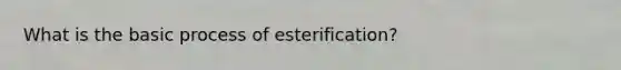 What is the basic process of esterification?