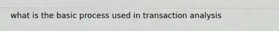 what is the basic process used in transaction analysis