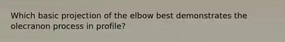 Which basic projection of the elbow best demonstrates the olecranon process in profile?