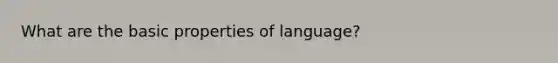 What are the basic properties of language?