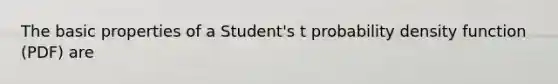 The basic properties of a Student's t probability density function (PDF) are