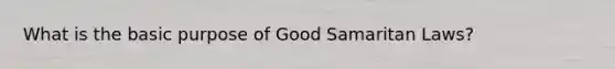 What is the basic purpose of Good Samaritan Laws?