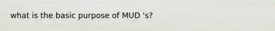 what is the basic purpose of MUD 's?