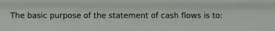 The basic purpose of the statement of cash flows is to: