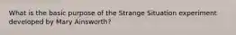 What is the basic purpose of the Strange Situation experiment developed by Mary Ainsworth?