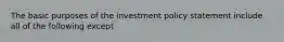 The basic purposes of the investment policy statement include all of the following except