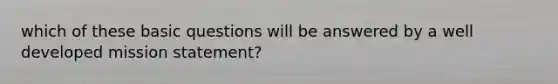 which of these basic questions will be answered by a well developed mission statement?