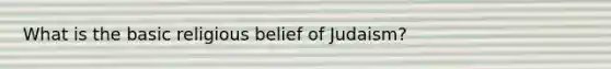 What is the basic religious belief of Judaism?